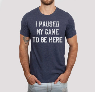 PREORDER: I Paused My Game To Be Here Graphic Tee